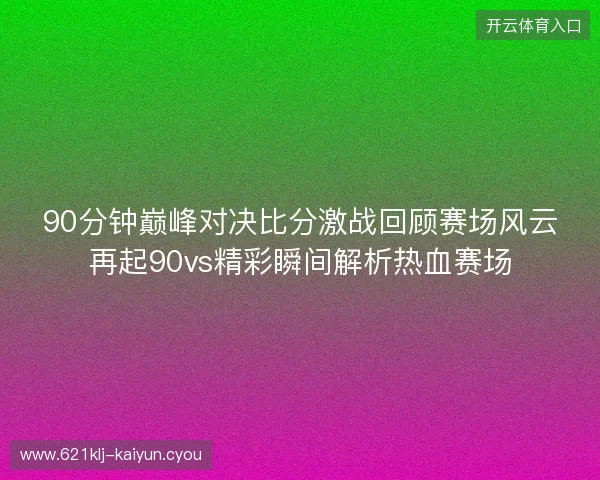 90分钟巅峰对决比分激战回顾赛场风云再起90vs精彩瞬间解析热血赛场