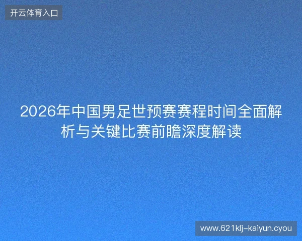 2026年中国男足世预赛赛程时间全面解析与关键比赛前瞻深度解读
