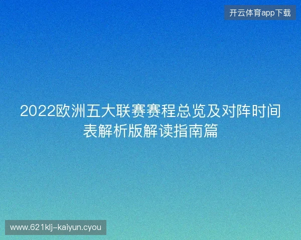 2022欧洲五大联赛赛程总览及对阵时间表解析版解读指南篇 2022欧洲五大联赛赛程总览及对阵时间表解析版解读指南篇