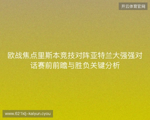 欧战焦点里斯本竞技对阵亚特兰大强强对话赛前前瞻与胜负关键分析 欧战焦点里斯本竞技对阵亚特兰大强强对话赛前前瞻与胜负关键分析