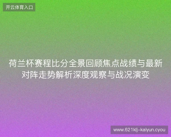 荷兰杯赛程比分全景回顾焦点战绩与最新对阵走势解析深度观察与战况演变
