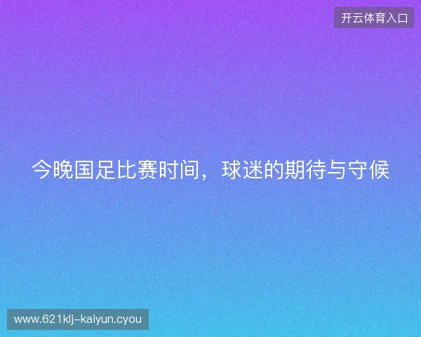 今晚国足比赛时间，球迷的期待与守候